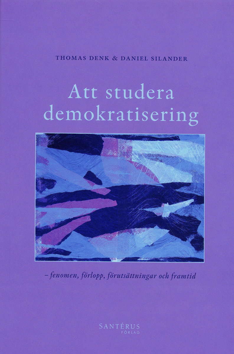 Denk, Thomas | Silander, Daniel | Att studera demokratisering : Fenomen, förlopp, förutsättningar och framtid