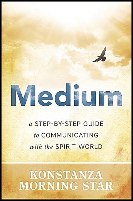 Morning Star Konstanza | Medium : A step-by-step guide to communicating with the spirit world