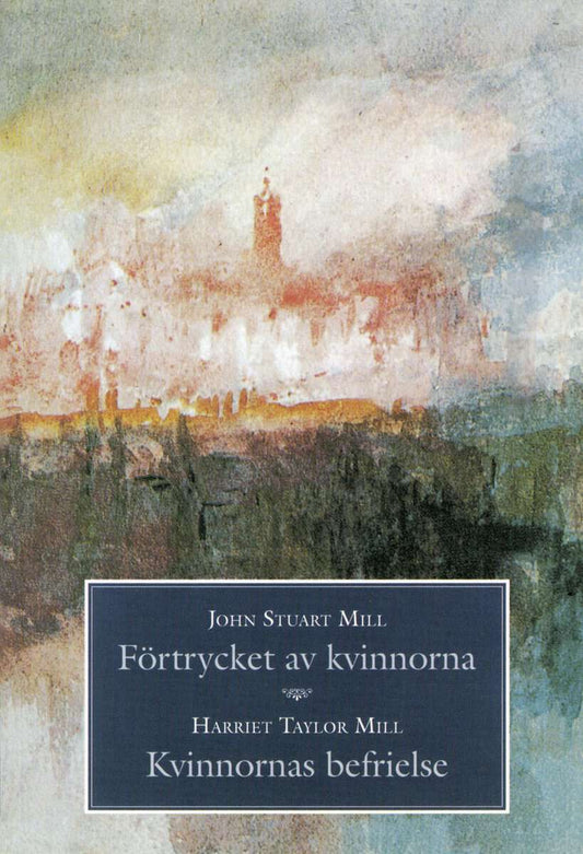 Mill, John Stuart | Mill, Harriet Taylor | Förtrycket av kvinnorna / Kvinnornas befrielse