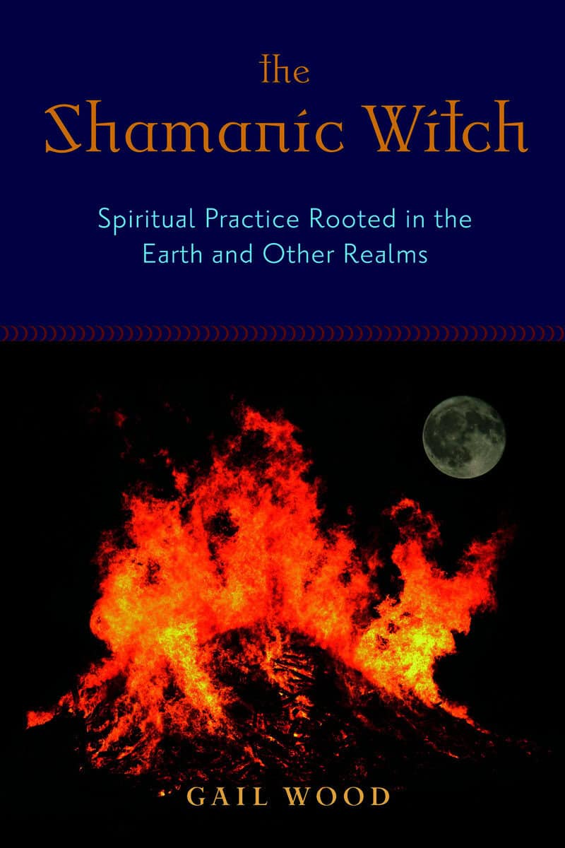 Wood, Gail | Wood, Gail (gail Wood) | Shamanic witch : Spiritual practice rooted in the earth and other realms