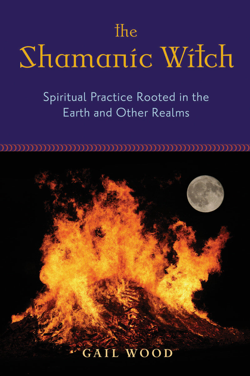 Wood, Gail | Wood, Gail (gail Wood) | Shamanic witch : Spiritual practice rooted in the earth and other realms