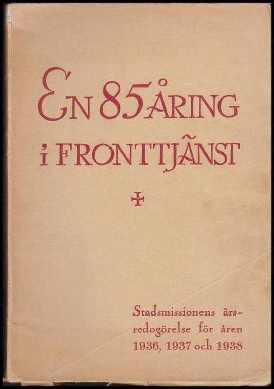Johnsson, Joh. W. (red.) | En 85-åring i fronttjänst : Stadsmissionens årsredogörelse för åren 1936, 1937 och 1938