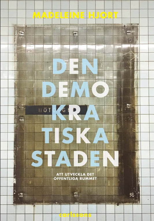 Hjort, Madeleine | Den demokratiska staden : Köpstad, segregation, konstarter och humaniora - att utveckla offentliga ru...