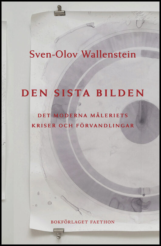 Wallenstein, Sven-Olov | Den sista bilden : Det moderna måleriets kriser och förvandlingar