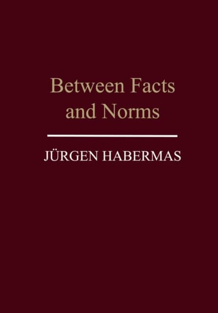 Habermas, Jurgen | Between facts and norms : Contributions to a discourse theory of law and de
