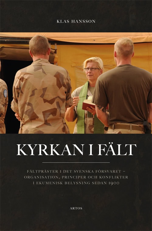 Hansson, Klas | Kyrkan i fält : Fältpräster i det svenska försvaret - organisation, principer och konflikter i ekumenisk...