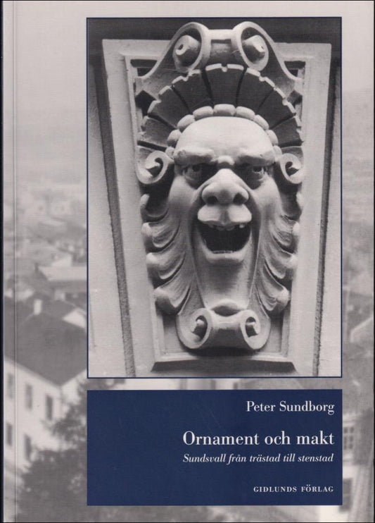 Sundborg, Peter | Ornament och makt : Sundsvall från trästad till stenstad