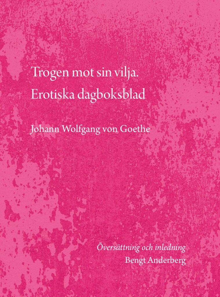 von Goethe, Johann Wolfgang | Trogen mot sin vilja. Erotiska dagboksblad