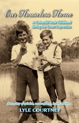 Lyle Courtney | Our Houseless Home : A Colourful Bush Childhood During the Great Depression
