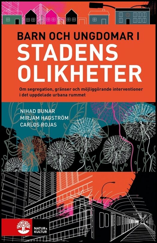 Bunar, Nihad | Hagström, Mirjam | Rojas, Carlos | Barn och ungdomar i stadens olikheter : Om segregation, gränser och mö...