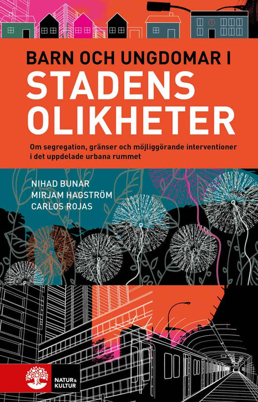 Bunar, Nihad | Hagström, Mirjam | Rojas, Carlos | Barn och ungdomar i stadens olikheter : Om segregation, gränser och mö...