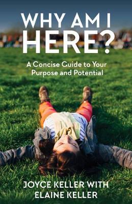 Joyce Keller with Elaine J. Keller | Why Am I Here? : A Concise Guide to Your Purpose and Potential