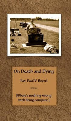 Rev. Paul V. Beyerl | On Death And Dying : There's Nothing Wrong With Being Compost