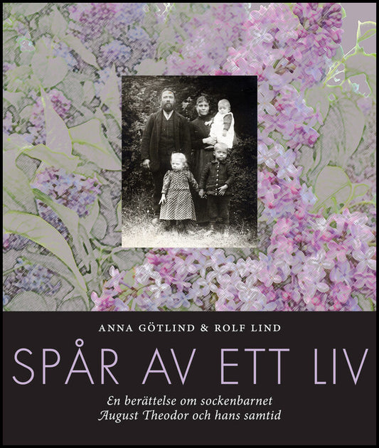 Götlind, Anna | Lind, Rolf | Spår av ett liv : En berättelse om sockenbarnet August Theodor och hans samtid