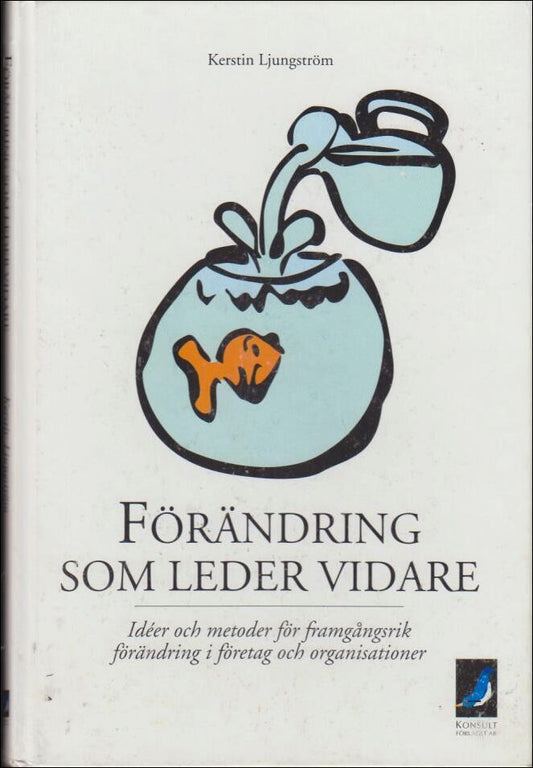 Ljungström, Kerstin | Förändring som leder vidare : Idéer och metoder för framgångsrik förändring i företag och organisa...