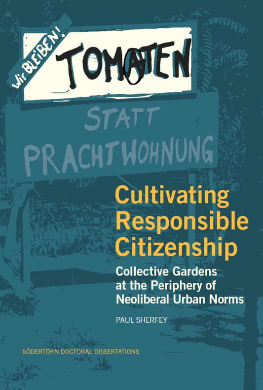 Sherfey, Paul | Cultivating responsible citizenship : Collective Gardens at the Periphery of Neoliberal Urban Norms