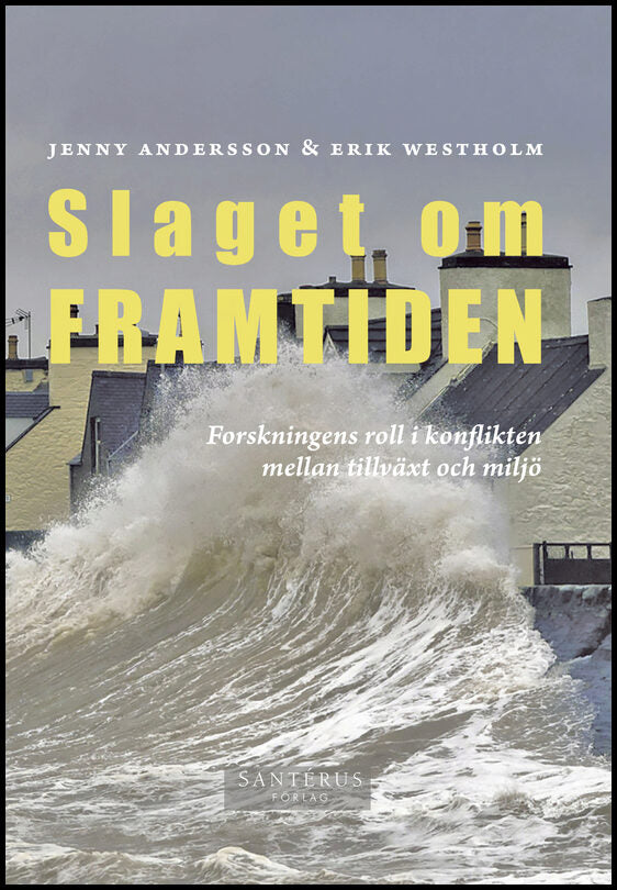Andersson, Jenny | Westholm, Erik | Slaget om framtiden : Forskningens roll i konflikten mellan tillväxt
