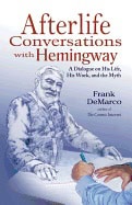 Frank DeMarco | Afterlife Conversations With Hemingway : A Dialogue on His Life, His Work and the Myth