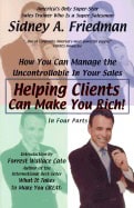 Sidney Friedman | Helping Clients Can Make You Rich : How You Can Manage The Uncontrollable In Youir Sales