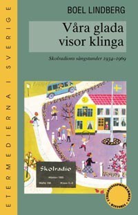 Lindberg, Boel | Våra glada visor klinga : Skolradions sångstunder 1934-1969