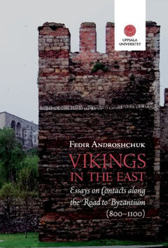 Androshchuk, Fedir | Vikings in the East : Essays on Contacts along the Road to Byzantium (800-1100)