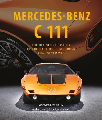 Heidbrink, Gerhard | Hack, Joachim | Mercedes-Benz C 111 : The Definitive History of the Mysterious Supercar That Never Was
