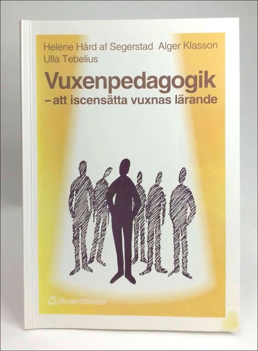 Hård af Segerstad, Helene | Klasson, Alger | Tebelius, Ulla | Vuxenpedagogik : Att iscensätta vuxnas lärande