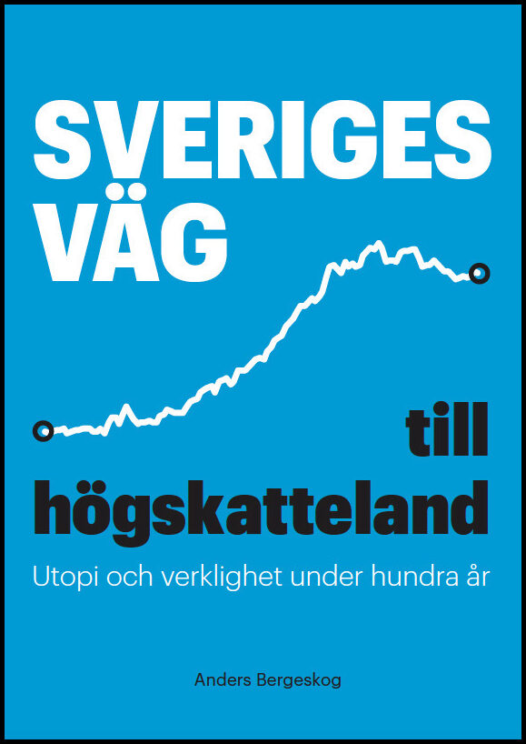 Bergeskog, Anders | Sveriges väg till högskatteland : Utopi och verklighet under hundra år