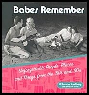 Jill Larson Sundberg, | Michael Larson | Babes Remember : Unforgettable People, Places, and Things from the 50's and 60's