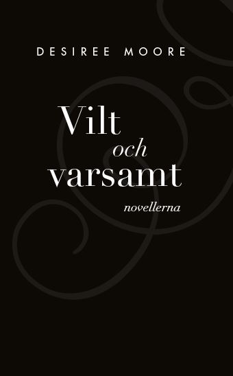 Moore, Desiree | Vilt och Varsamt : Novellerna