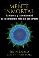 Ervin Laszlo | Anthony Peake | La Mente Inmortal : La ciencia y la continuidad de la conciencia más allá del cerebro