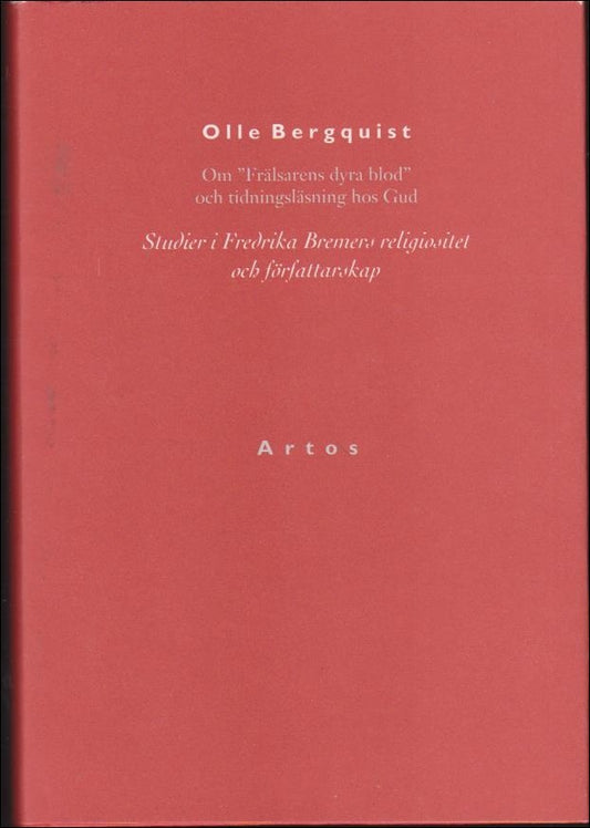 Bergquist, Olle | Om 'Frälsarens dyra blod' och tidningsläsning hos Gud : Studier i Fredrika Bremers religiositet och fö...