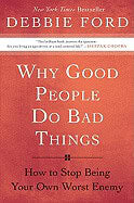 Ford, Debbie | Why good people do bad things : How to stop being your own worst enemy