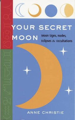 Anne Christie | Your Secret Moon : Moon Signs, Nodes, Eclipses and Occultations