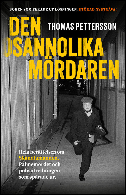 Pettersson, Thomas | Den osannolika mördaren : Hela berättelsen om Skandiamannen, Palmemordet och polisutredningen som s...