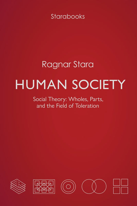 Stara, Ragnar | Human society : Social theory, wholes, parts, and the field of toleration