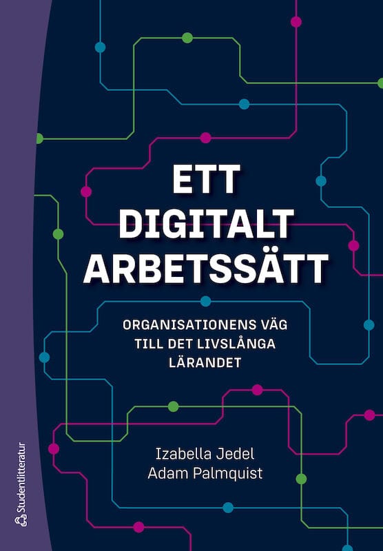 Jedel, Izabella | Palmquist, Adam | Ett digitalt arbetssätt : Organisationens väg till det livslånga lärandet