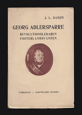 Saxon, J. L. | Georg Adlersparre : Revolutionsledaren fosterlandsvännen [Adlersparre, Georg (1760-1835)]