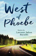 Lawrence Judson Reynolds | West Of Phoebe : Short Stories