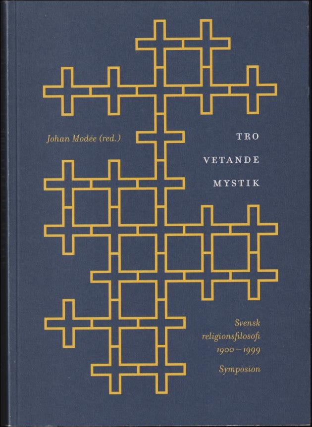 Modée, Johan | Tro, vetande, mystik : Svensk religionsfilosofi 1900-1999 : en antologi