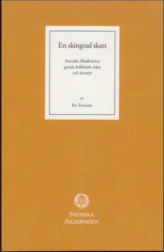 Svensén, Bo | En skingrad skatt : Svenska Akademiens gamla biblioteks öden och äventyr