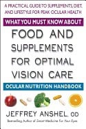 Jeffrey Anshel | What You Must Know About Food And Supplements For Optimal Vision Care : A Practical Guide to Supplement...
