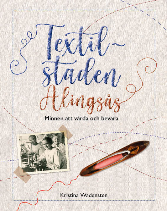 Wadensten, Kristina | Textilstaden Alingsås : Minnen att vårda och bevara