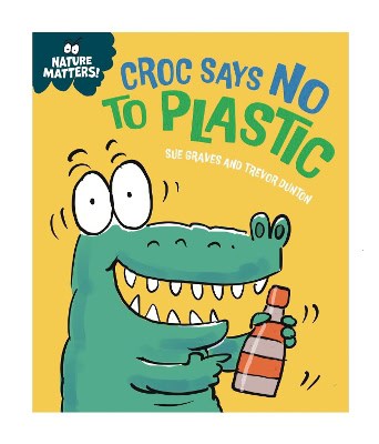 Graves, Sue | Dunton, Trevor | Nature Matters : Croc Says No to Plastic