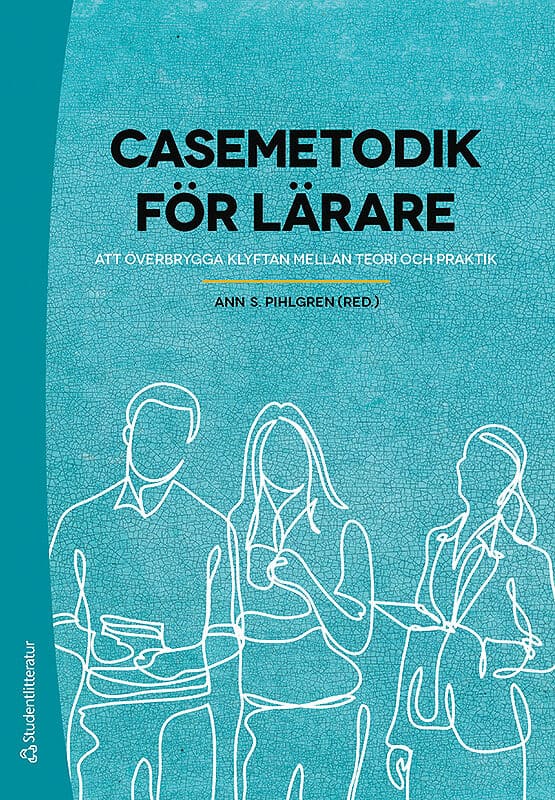 Pihlgren, Ann S. [red.] | Casemetodik för lärare : - att överbrygga klyftan mellan teori och praktik