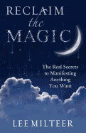 Lee Milteer | Reclaim The Magic : The Real Secrets to Manifesting Anything You Want