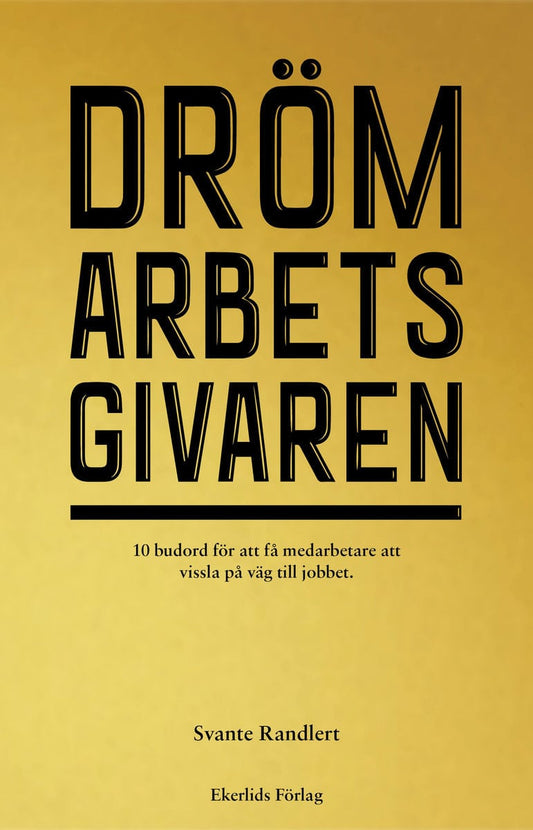 Randlert, Svante | Drömarbetsgivaren : 10 budord för att få medarbetare att vissla på väg till jobbet