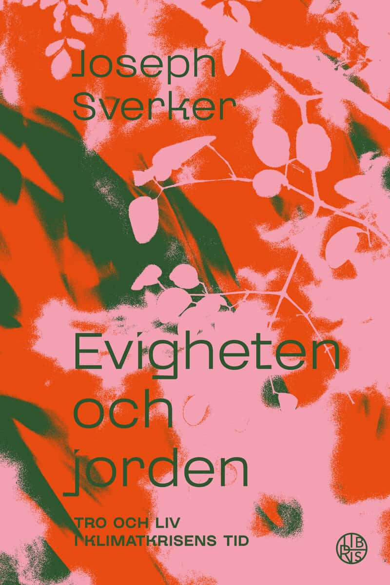Sverker, Joseph | Evigheten och jorden : Tro och liv i klimatkrisens tid