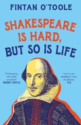 O'Toole, Fintan | Shakespeare is Hard, but so is Life