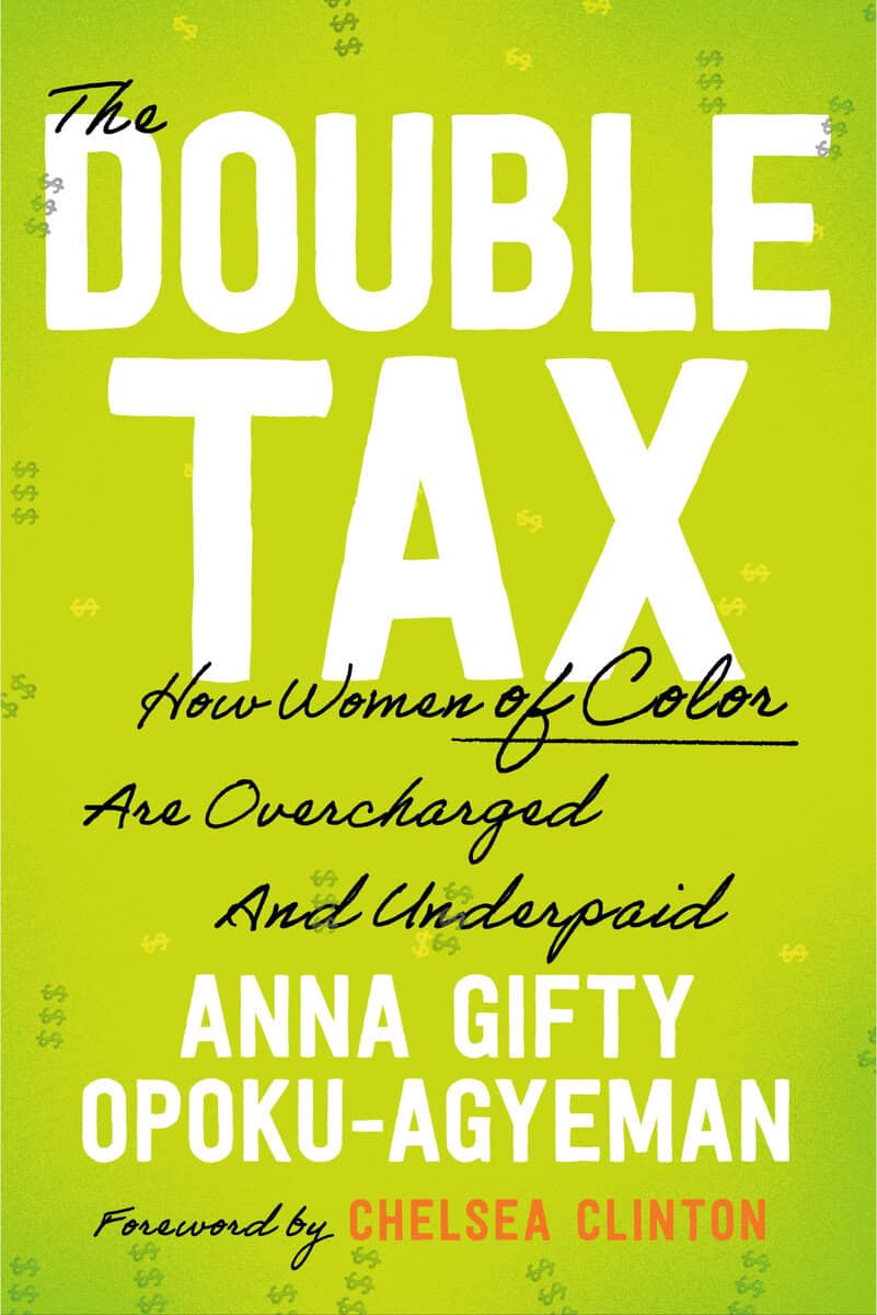 Gifty Opoku-Agyeman, Anna | Clinton, Chelsea | The Double Tax : How Women of Color Are Overcharged and Underpaid